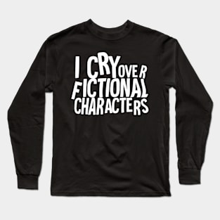 I cry over fictional characters Long Sleeve T-Shirt